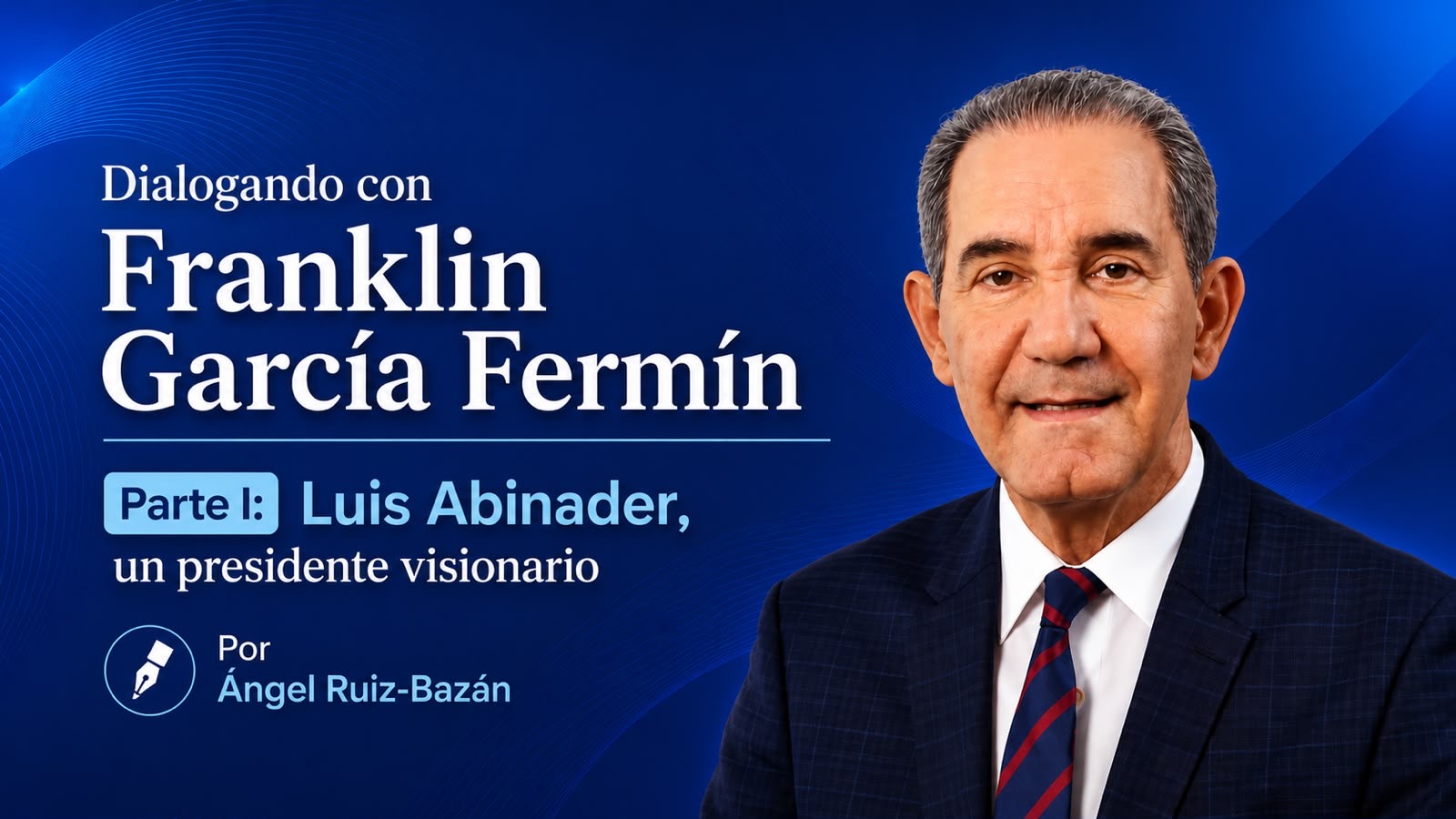 Dialogando con Franklin García Fermín Parte I: Luis Abinader, un presidente visionario.